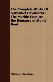 The Complete Works Of Nathaniel Hawthorne; The Marble Faun, or the Romance of Monte Beni
