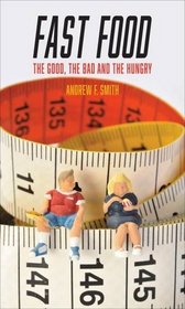 Fast Food: The Good, the Bad and the Hungry (Food Controversies)