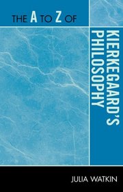 The A to Z of Kierkegaard's Philosophy (The a to Z Guide Series)