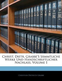 Christ. Dietr. Grabbe's Smmtliche Werke Und Handschriftlicher Nachlass, Volume 1 (German Edition)