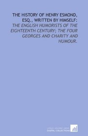 The history of Henry Esmond, esq., written by himself:: The English humorists of the eighteenth century; The Four Georges and Charity and humour.