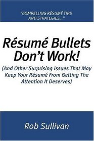 Resume Bullets Don't Work!: (And Other Surprising Issues That May Keep Your Rsum From Getting The Attention It Deserves)