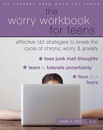 The Worry Workbook for Teens: Effective CBT Strategies to Break the Cycle of Chronic Worry and Anxiety