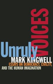 Unruly Voices: Essays on Democracy, Civility and the Human Imagination