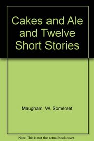 Cakes and Ale and Twelve Short Stories