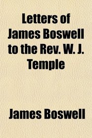 Letters of James Boswell to the Rev. W. J. Temple