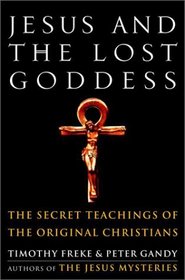 Jesus and the Lost Goddess : The Secret Teachings of the Original Christians