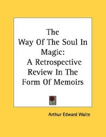 The Way Of The Soul In Magic: A Retrospective Review In The Form Of Memoirs