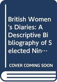 British Women's Diaries: A Descriptive Bibliography of Selected Nineteenth-Century Women's Manuscript Diaries (Ams Studies in Social History, No 4)