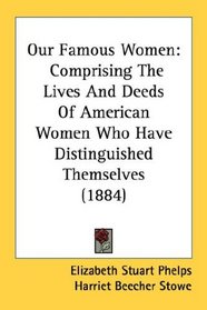 Our Famous Women: Comprising The Lives And Deeds Of American Women Who Have Distinguished Themselves (1884)