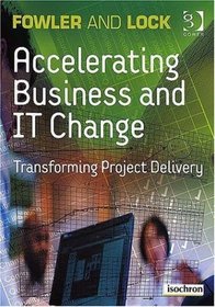 Accelerating Business and It Change: Transforming Project Delivery