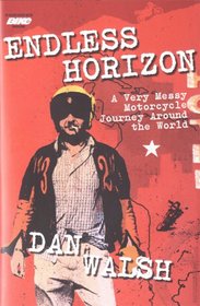 Endless Horizon: A Very Messy Motorcycle Journey Around the World