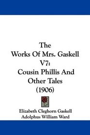 The Works Of Mrs. Gaskell V7: Cousin Phillis And Other Tales (1906)