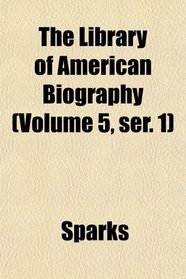 The Library of American Biography (Volume 5, ser. 1)