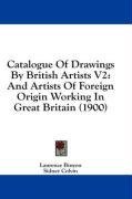 Catalogue Of Drawings By British Artists V2: And Artists Of Foreign Origin Working In Great Britain (1900)