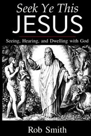 Seek Ye This Jesus: Seeing, Hearing, and Dwelling with God