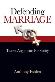 Defending Marriage: 12 Arguments for Sanity