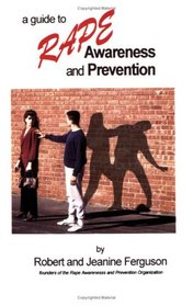A Guide to Rape Awareness and Prevention: Educating Yourself, Your Family and Those in Need
