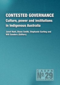 Contested Governance: Culture, power and institutions in Indigenous Australia (CAEPR Monograph No. 29)