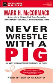Never Wrestle with a Pig: And Ninety Other Ideas to Build Your Business