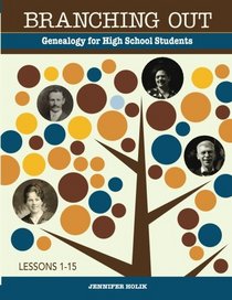 Branching Out: Genealogy for High School Students Lessons 1-15 (Volume 1)