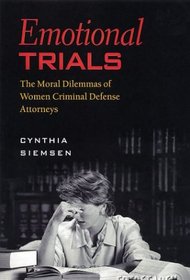 Emotional Trials: Moral Dilemmas of Women Criminal Defense Attorneys (The Northeastern Series on Gender, Crime, and Law)