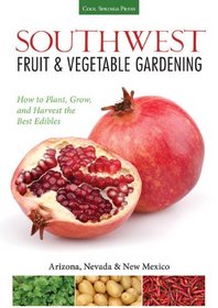 Southwest Fruit & Vegetable Gardening: Plant, Grow, and Harvest the Best Edibles - Arizona, New Mexico, or Nevada (Fruit & Vegetable Gardening Guides)