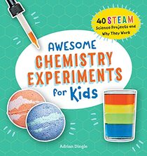 Awesome Chemistry Experiments for Kids: 40 STEAM Science Projects and Why They Work (Awesome STEAM Activities for Kids)