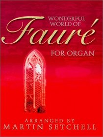 Wonderful World of Faure for Organ: Arranged by Martin Setchell