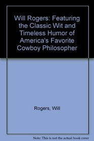 Will Rogers: Featuring the Classic Wit and Timeless Humor of America's Favorite Cowboy Philosopher