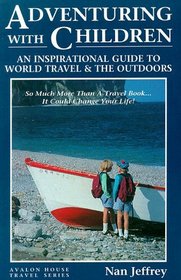 Adventuring With Children: An Inspirational Guide to World Travel and the Outdoors (Avalon House Travel Series)