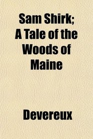 Sam Shirk; A Tale of the Woods of Maine