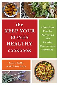 The Keep Your Bones Healthy Cookbook: A Nutrition Plan for Preventing and Treating Osteoporosis Naturally
