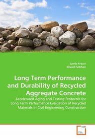 Long Term Performance and Durability of Recycled Aggregate Concrete: Accelerated Aging and Testing Protocols for Long Term Performance Evaluation of Recycled ... Materials  in Civil Engineering Construction