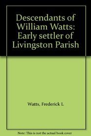 Descendants of William Watts: Early settler of Livingston Parish