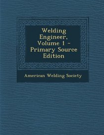 Welding Engineer, Volume 1 - Primary Source Edition