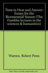 A Time to Hear and Answer: Essays for the Bicentennial Season (The Franklin lectures in the sciences  humanities)