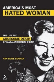 America's Most Hated Woman: The Life And Gruesome Death Of Madalyn Murray O'Hair