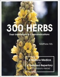 300 Herbs: Their Indications & Contraindications (A Materia Medica & Repertory)
