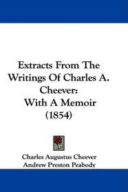 Extracts From The Writings Of Charles A. Cheever: With A Memoir (1854)