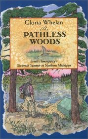 The Pathless Woods: Ernest Hemingway's Sixteenth Summer in Northern Michigan (Ernest Hemingway's Great Lakes Connection)