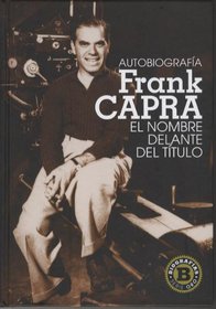 Autobiografia Frank Capra/ Frank Capra Autobiography: El Nombre Delante Del Titulo/ the Name Before the Title (Spanish Edition)