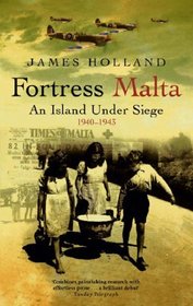 Fortress Malta : An Island Under Siege, 1940-1943