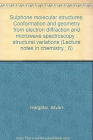 Sulphone molecular structures: Conformation and geometry from electron diffraction and microwave spectroscopy : structural variations (Lecture notes in chemistry ; 6)
