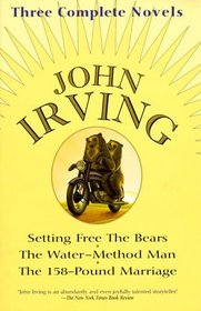 John Irving: Three Complete Novels: Setting Free The Bears, The Water-Method Man, The 158-Pound marriage