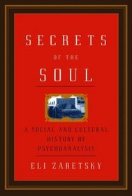 Secrets of the Soul : A Social and Cultural History of Psychoanalysis