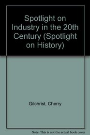 Spotlight on Industry in the 20th Century (Spotlight on History)