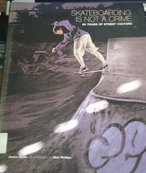 Skateboarding Is Not a Crime: 50 Years of Street Culture