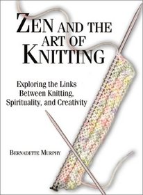 Zen and the Art of Knitting: Exploring the Links Between Knitting, Spirituality, and Creativity
