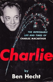 Charlie: The Improbable Life and Times of Charles MacArthur
